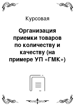 Курсовая: Организация приемки товаров по количеству и качеству (на примере УП «ГМК»)