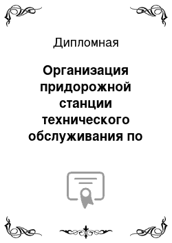 Дипломная: Организация придорожной станции технического обслуживания по текущему ремонту автомобилей