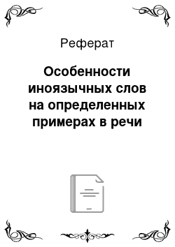 Реферат: Особенности иноязычных слов на определенных примерах в речи