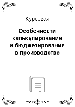 Курсовая: Особенности калькулирования и бюджетирования в производстве