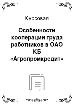Курсовая: Особенности кооперации труда работников в ОАО КБ «Агропромкредит»