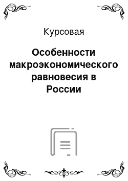 Курсовая: Особенности макроэкономического равновесия в России