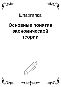 Шпаргалка: Основные понятия экономической теории