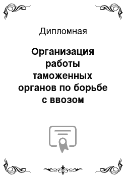 Дипломная: Организация работы таможенных органов по борьбе с ввозом контрафактной продукции