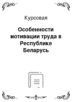 Курсовая: Особенности мотивации труда в Республике Беларусь