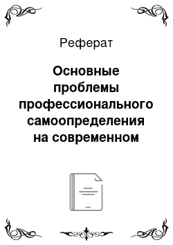 Реферат: Основные проблемы профессионального самоопределения на современном этапе развития общества