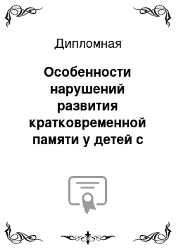 Дипломная: Особенности нарушений развития кратковременной памяти у детей с органическими непсихотическими расстройствами