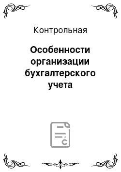 Контрольная: Особенности организации бухгалтерского учета