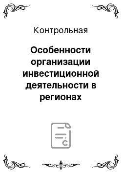 Контрольная: Особенности организации инвестиционной деятельности в регионах Российской Федерации