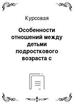 Курсовая: Особенности отношений между детьми подросткового возраста c задержкой психического развития и родителями