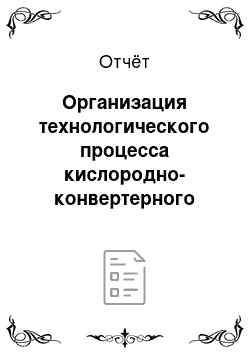 Отчёт: Организация технологического процесса кислородно-конвертерного цеха предприятия ПАО «Алчевский металлургический комбинат»