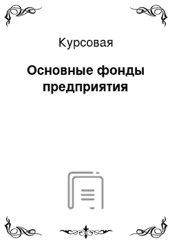 Курсовая: Основные фонды предприятия