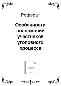 Реферат: Особенности полномочий участников уголовного процесса