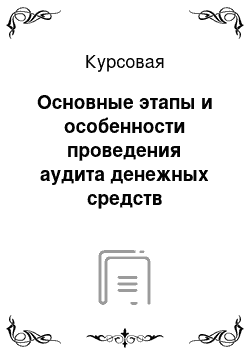 Курсовая: Основные этапы и особенности проведения аудита денежных средств