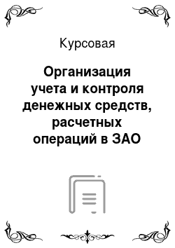 Курсовая: Организация учета и контроля денежных средств, расчетных операций в ЗАО «Канаш» Калининградской области