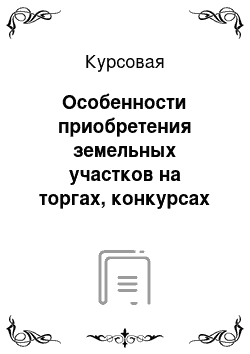 Курсовая: Особенности приобретения земельных участков на торгах, конкурсах и аукционах