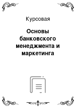 Курсовая: Основы банковского менеджмента и маркетинга