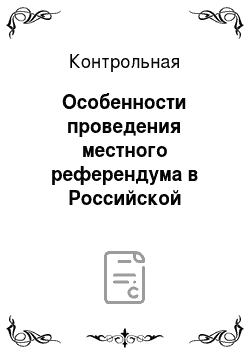 Контрольная: Особенности проведения местного референдума в Российской Федерации