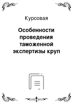 Курсовая: Особенности проведения таможенной экспертизы круп