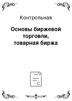 Контрольная: Основы биржевой торговли, товарная биржа