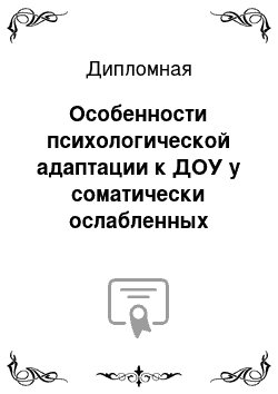 Дипломная: Особенности психологической адаптации к ДОУ у соматически ослабленных детей раннего возраста