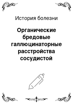 История болезни: Органические бредовые галлюцинаторные расстройства сосудистой этиологии