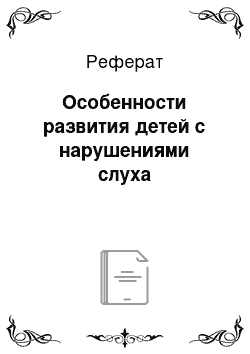 Реферат: Особенности развития детей с нарушениями слуха