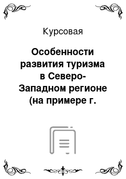 Курсовая: Особенности развития туризма в Северо-Западном регионе (на примере г. Вельск Архангельской области)