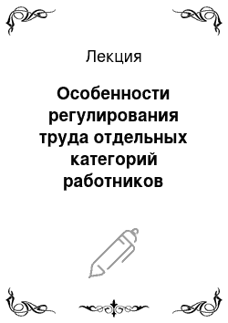 Лекция: Особенности регулирования труда отдельных категорий работников