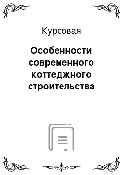 Курсовая: Особенности современного коттеджного строительства