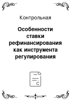 Контрольная: Особенности ставки рефинансирования как инструмента регулирования кредитно-денежной сферы России