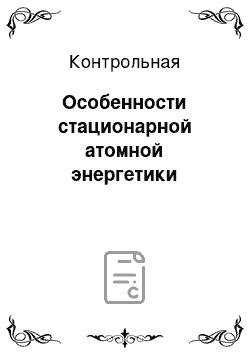 Контрольная: Особенности стационарной атомной энергетики