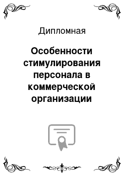 Дипломная: Особенности стимулирования персонала в коммерческой организации