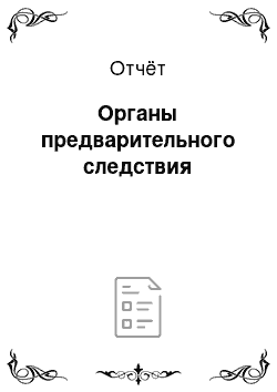 Отчёт: Органы предварительного следствия