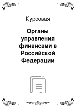 Курсовая: Органы управления финансами в Российской Федерации