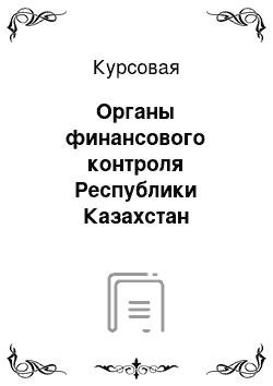 Курсовая: Органы финансового контроля Республики Казахстан
