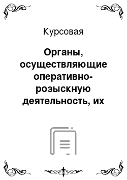 Курсовая: Органы, осуществляющие оперативно-розыскную деятельность, их права и обязанности