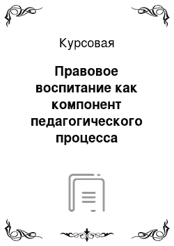 Курсовая: Правовое воспитание как компонент педагогического процесса