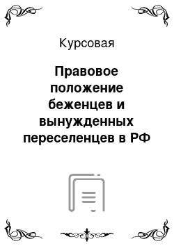 Курсовая: Правовое положение беженцев и вынужденных переселенцев в РФ