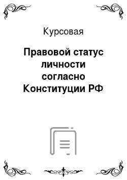 Курсовая: Правовой статус личности согласно Конституции РФ