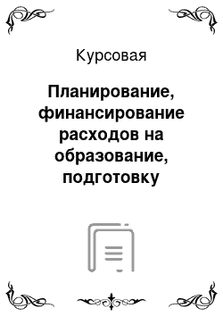 Курсовая: Планирование, финансирование расходов на образование, подготовку кадров, культуру