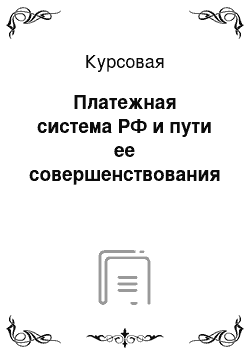 Курсовая: Платежная система РФ и пути ее совершенствования