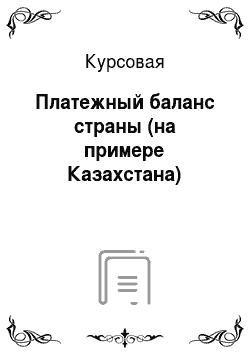 Курсовая: Платежный баланс страны (на примере Казахстана)