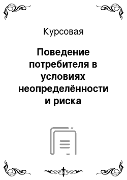 Курсовая: Поведение потребителя в условиях неопределённости и риска