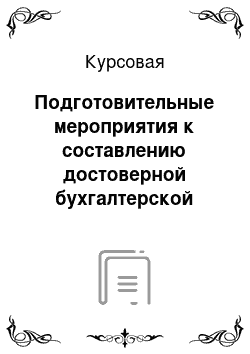 Курсовая: Подготовительные мероприятия к составлению достоверной бухгалтерской отчетности