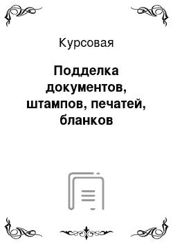 Курсовая: Подделка документов, штампов, печатей, бланков