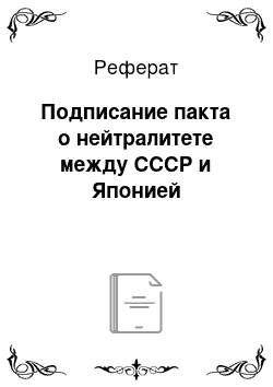 Реферат: Подписание пакта о нейтралитете между СССР и Японией