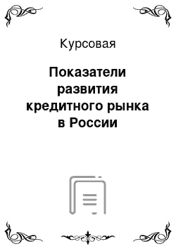 Курсовая: Показатели развития кредитного рынка в России