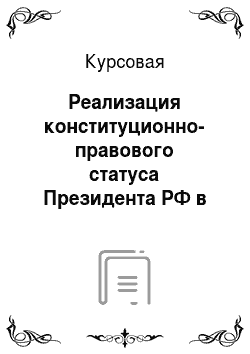 Курсовая: Реализация конституционно-правового статуса Президента РФ в системе исполнительной власти