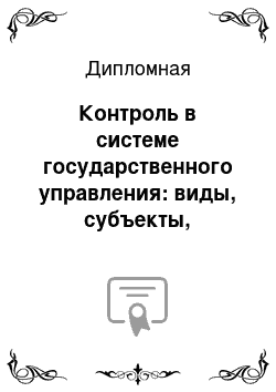 Дипломная: Контроль в системе государственного управления: виды, субъекты, принципы, критерии, технологии